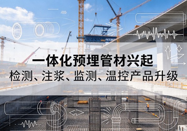 新民一体化管材产品兴起，声测注浆一体管、多功能预埋管应用增多
